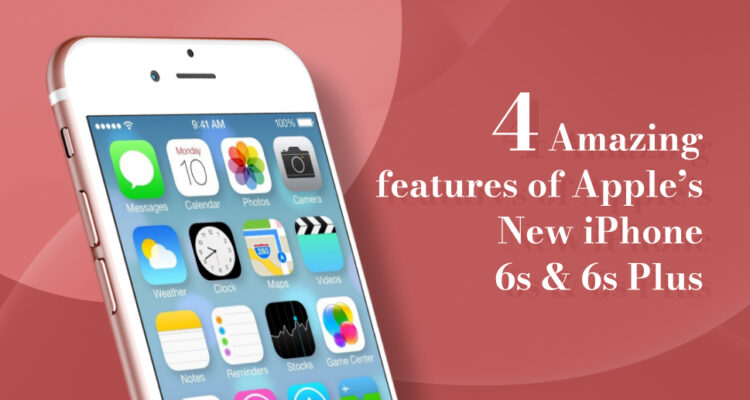 4 Amazing features of Apple’s New iPhone 6s & 6s Plus