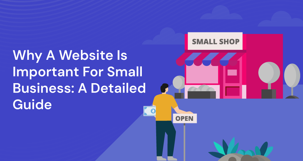 Why A Website Is Important For Small Business: A Detailed Guide