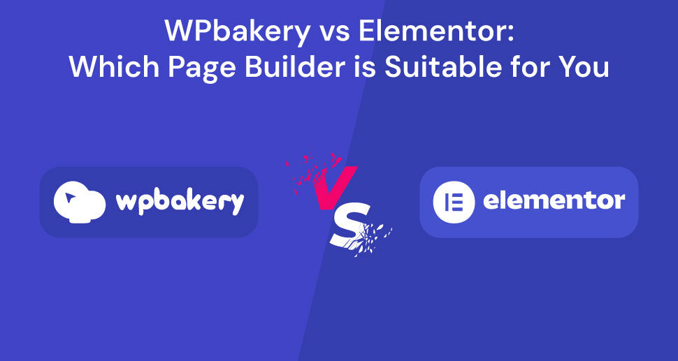 WPBakery vs. Elementor: Which Page Builder is Suitable for You