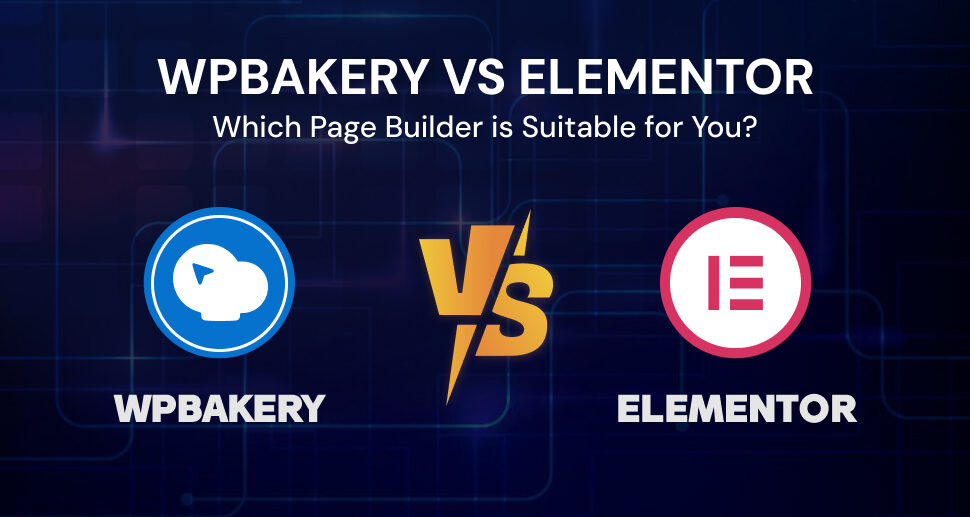 WPBakery vs. Elementor: Which Page Builder is Suitable for You