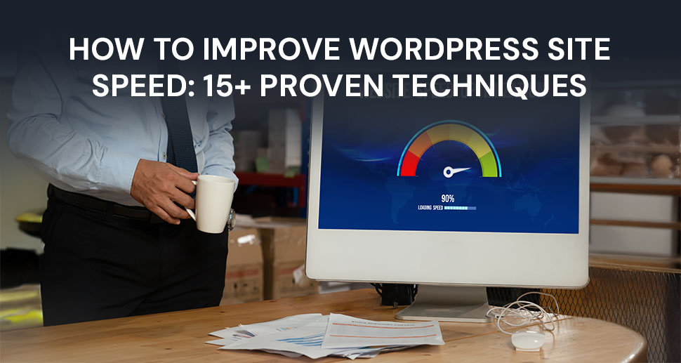 How To Improve WordPress Site Speed: 12+ Proven Techniques